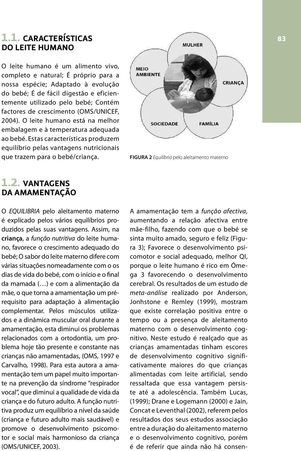 Estas características produzem equilíbrio pelas vantagens nutricionais que trazem para o bebé/criança. Figura 2 