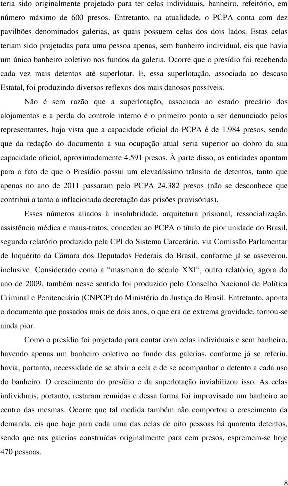 Estas celas teriam sido projetadas para uma pessoa apenas, sem banheiro individual, eis que havia um único banheiro coletivo nos fundos da galeria.