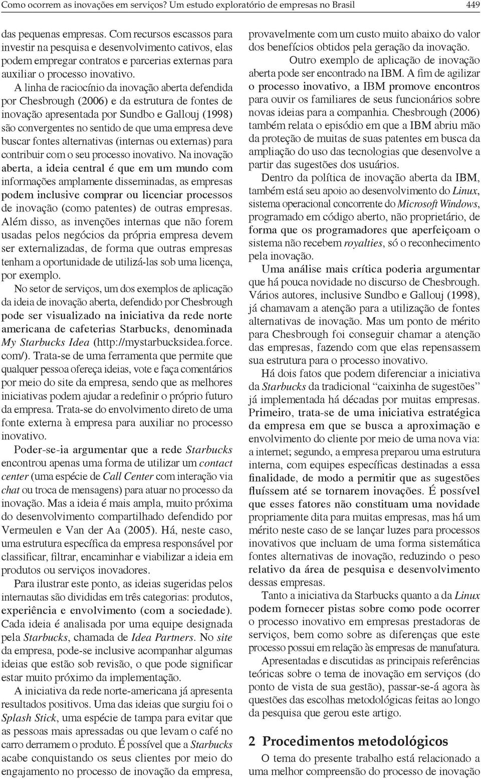 A linha de raciocínio da inovação aberta defendida por Chesbrough (2006) e da estrutura de fontes de inovação apresentada por Sundbo e Gallouj (1998) são convergentes no sentido de que uma empresa