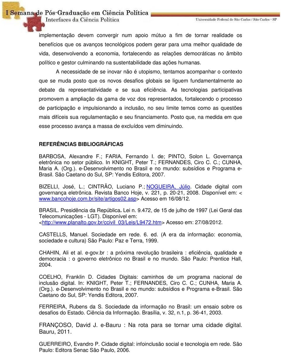 A necessidade de se inovar não é utopismo, tentamos acompanhar o contexto que se muda posto que os novos desafios globais se liguem fundamentalmente ao debate da representatividade e se sua