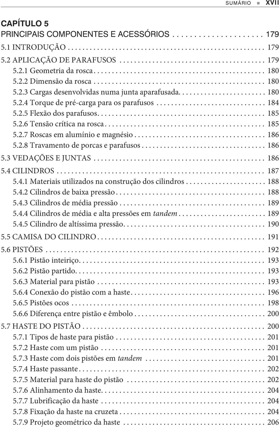 .. 186 5.3VEDAÇÕESEJUNTAS... 186 5.4 CILINDROS... 187 5.4.1 Materiais utilizados na construção dos cilindros...188 5.4.2 Cilindros de baixa pressão... 188 5.4.3 Cilindros de média pressão... 189 5.4.4 Cilindros de média e alta pressões em tandem.