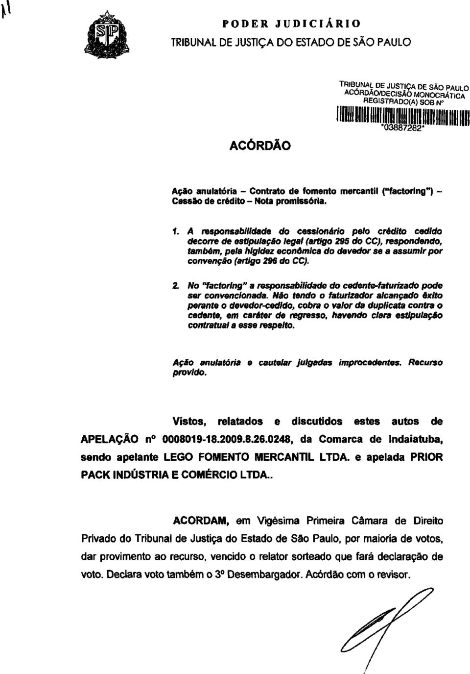 A responsabilidade do cessionário pelo crédito cedido decorre de estipulação legal (artigo 295 do CC), respondendo, também, pela higidez econômica do devedor se a assumir por convenção (artigo 296 do