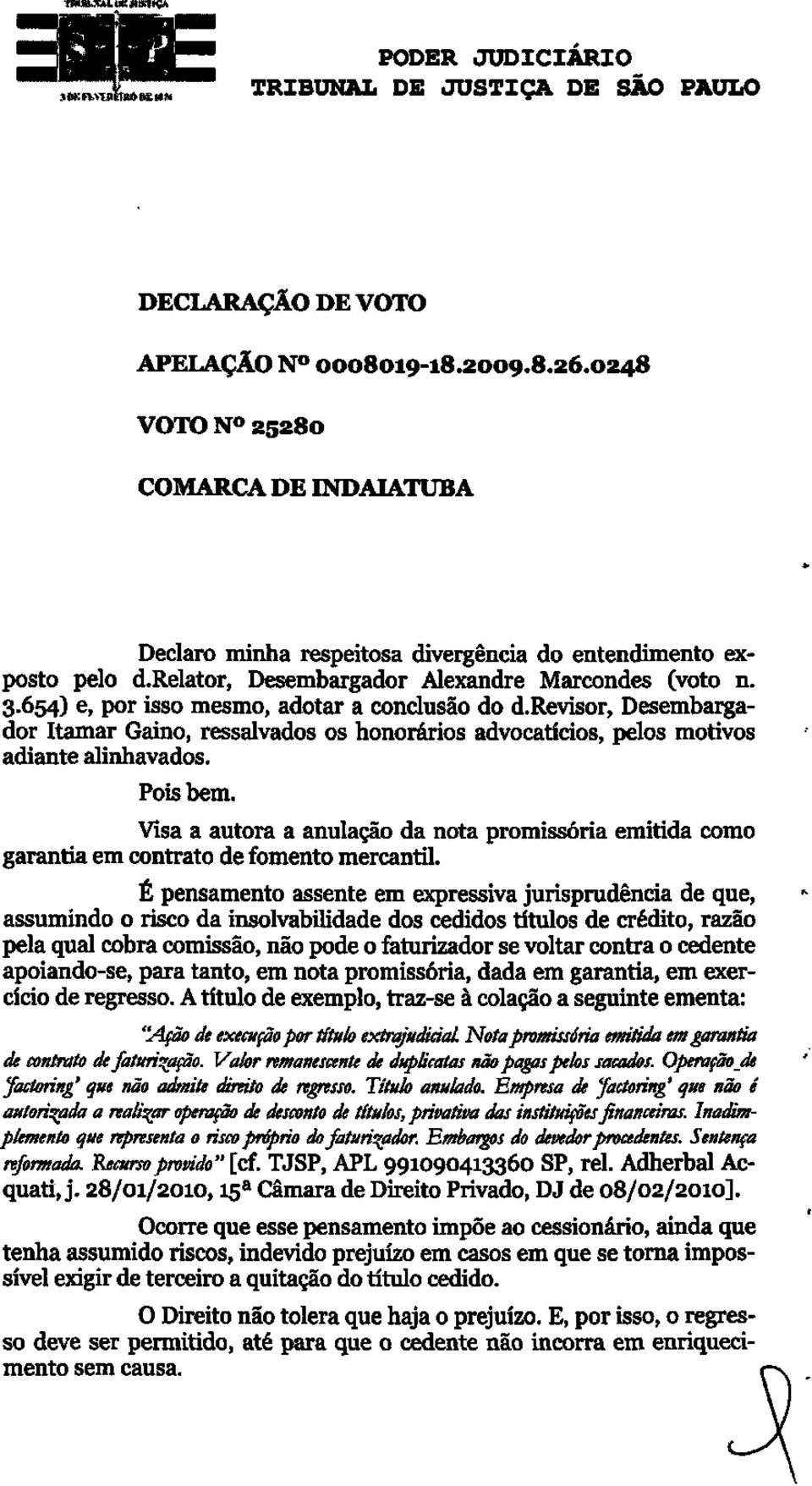 654) e, por isso mesmo, adotar a conclusão do d.revisor, Desembargador Itamar Gaino, ressalvados os honorários advocatícios, pelos motivos adiante alinhavados. Pois bem.