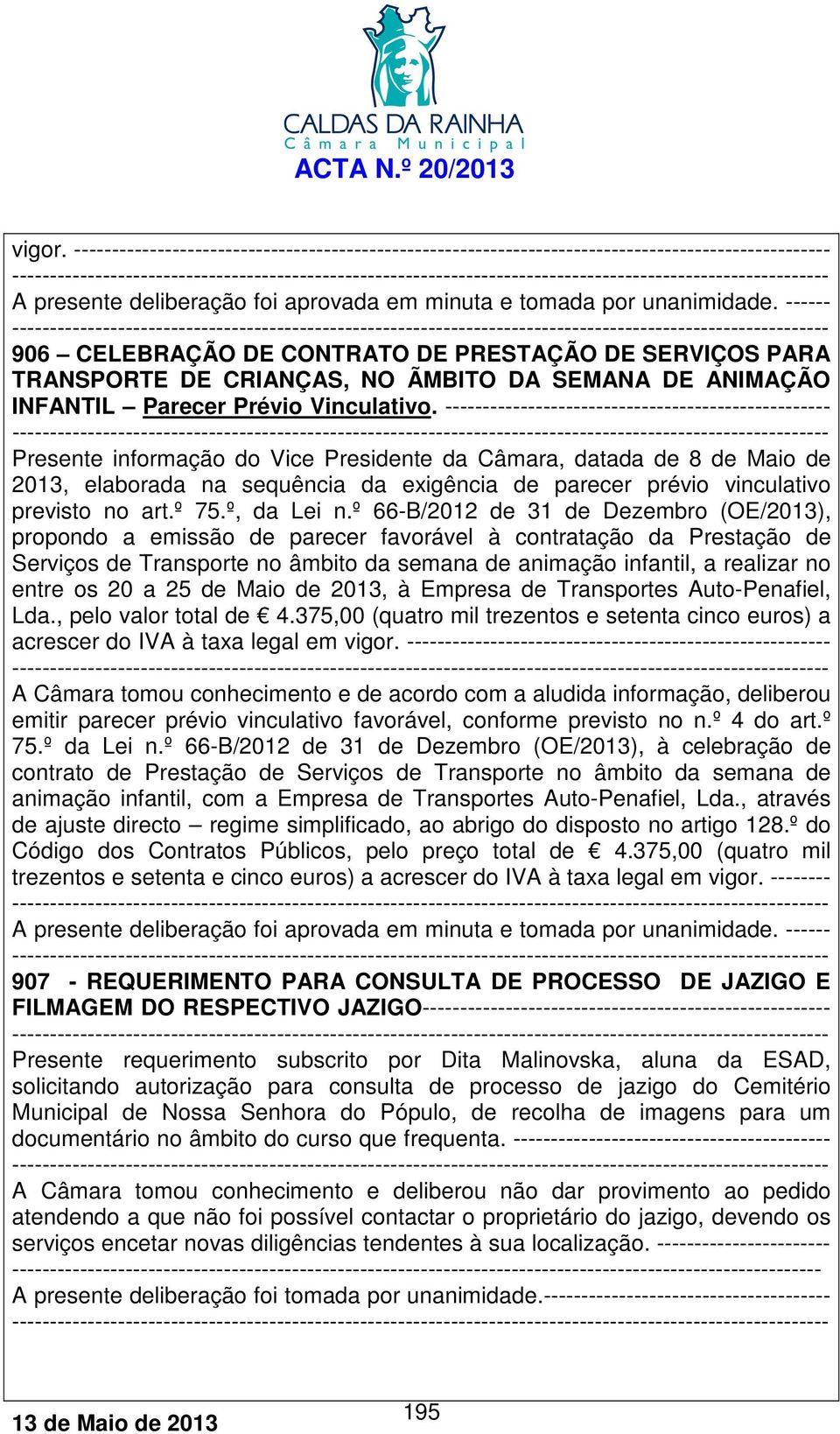 --------------------------------------------------- Presente informação do Vice Presidente da Câmara, datada de 8 de Maio de 2013, elaborada na sequência da exigência de parecer prévio vinculativo