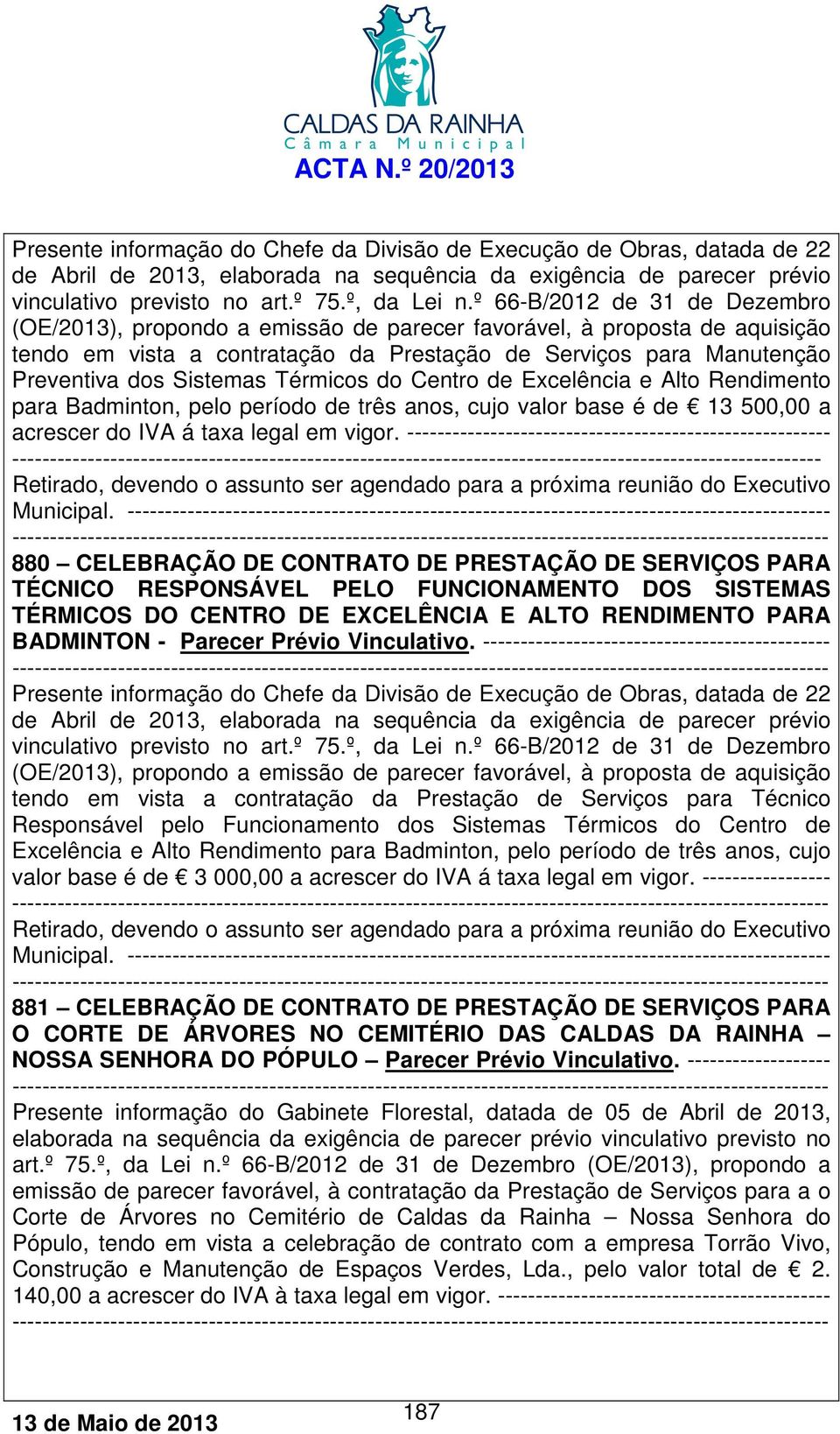 Térmicos do Centro de Excelência e Alto Rendimento para Badminton, pelo período de três anos, cujo valor base é de 13 500,00 a acrescer do IVA á taxa legal em vigor.