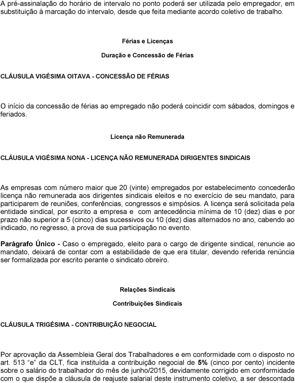 Licença não Remunerada CLÁUSULA VIGÉSIMA NONA - LICENÇA NÃO REMUNERADA DIRIGENTES SINDICAIS As empresas com número maior que 20 (vinte) empregados por estabelecimento concederão licença não