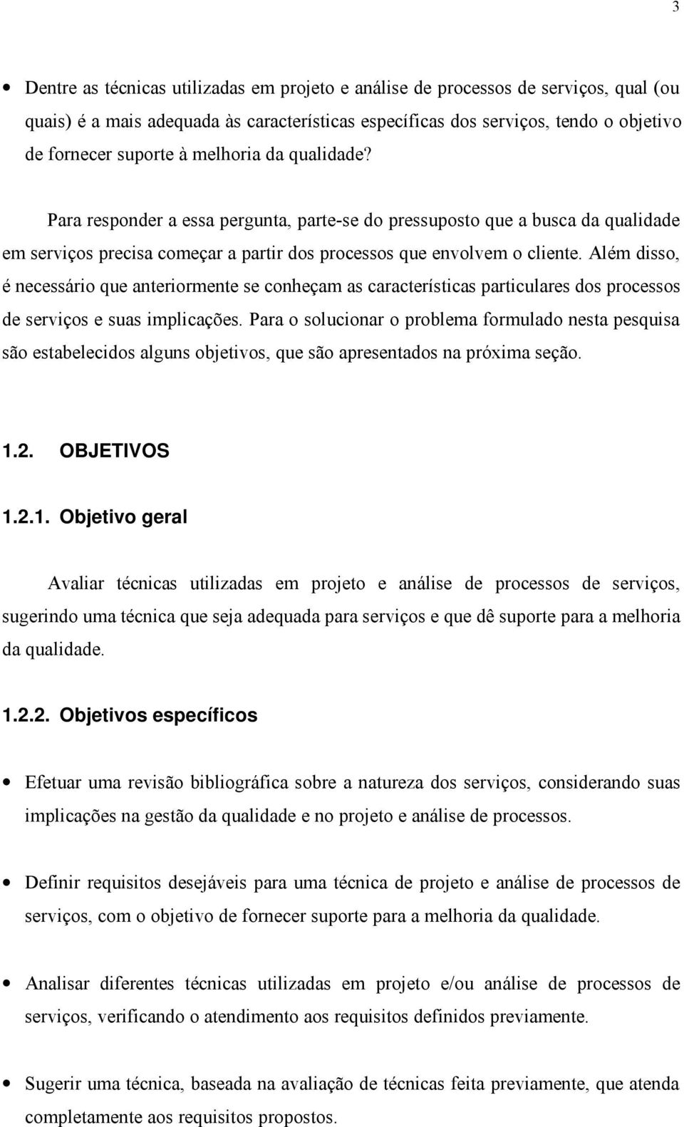 Além disso, é necessário que anteriormente se conheçam as características particulares dos processos de serviços e suas implicações.