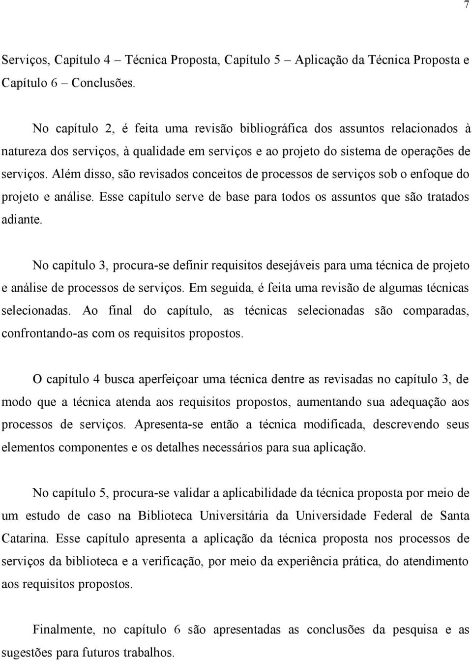 Além disso, são revisados conceitos de processos de serviços sob o enfoque do projeto e análise. Esse capítulo serve de base para todos os assuntos que são tratados adiante.