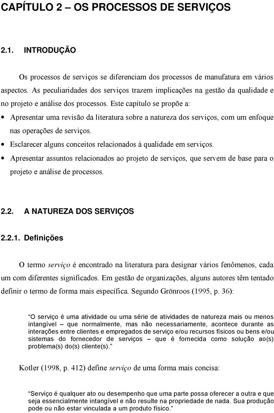 Este capítulo se propõe a: Apresentar uma revisão da literatura sobre a natureza dos serviços, com um enfoque nas operações de serviços.