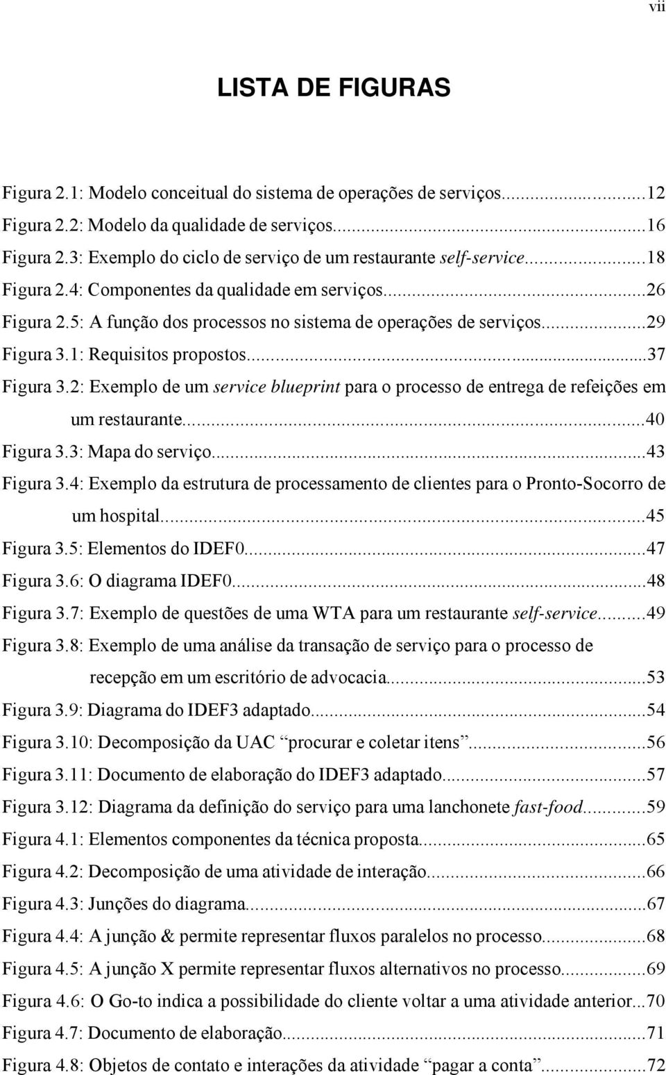 ..29 Figura 3.1: Requisitos propostos...37 Figura 3.2: Exemplo de um service blueprint para o processo de entrega de refeições em. um restaurante...40 Figura 3.3: Mapa do serviço...43 Figura 3.