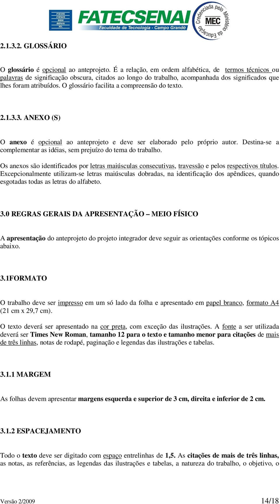 O glossário facilita a compreensão do texto. 2.1.3.3. ANEXO (S) O anexo é opcional ao anteprojeto e deve ser elaborado pelo próprio autor.