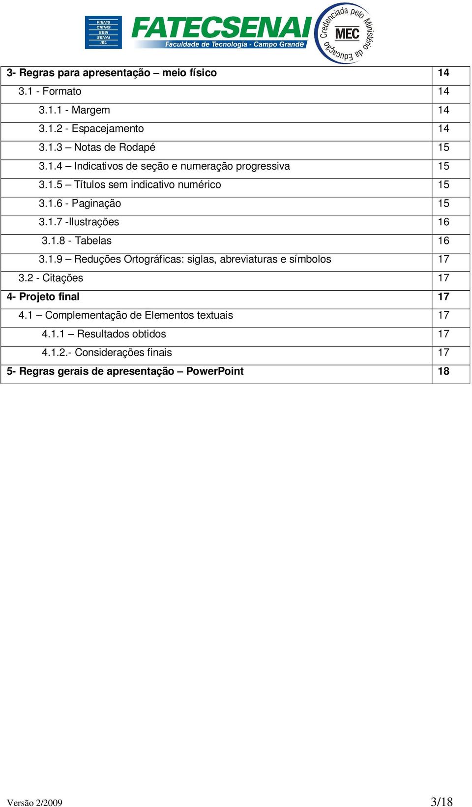 2 - Citações 17 4- Projeto final 17 4.1 Complementação de Elementos textuais 17 4.1.1 Resultados obtidos 17 4.1.2.- Considerações finais 17 5- Regras gerais de apresentação PowerPoint 18 Versão 2/2009 3/18