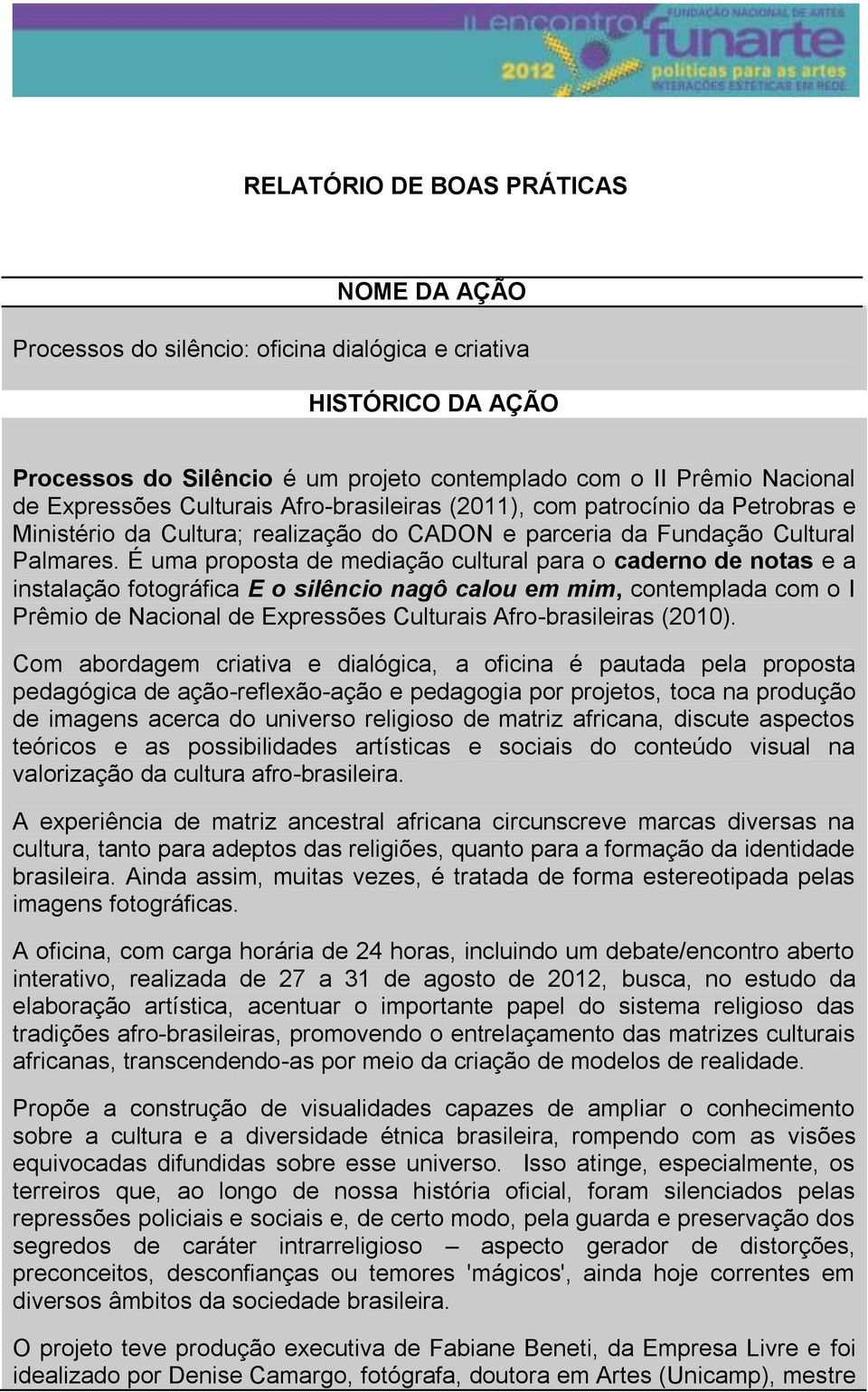 É uma proposta de mediação cultural para o caderno de notas e a instalação fotográfica E o silêncio nagô calou em mim, contemplada com o I Prêmio de Nacional de Expressões Culturais Afro-brasileiras