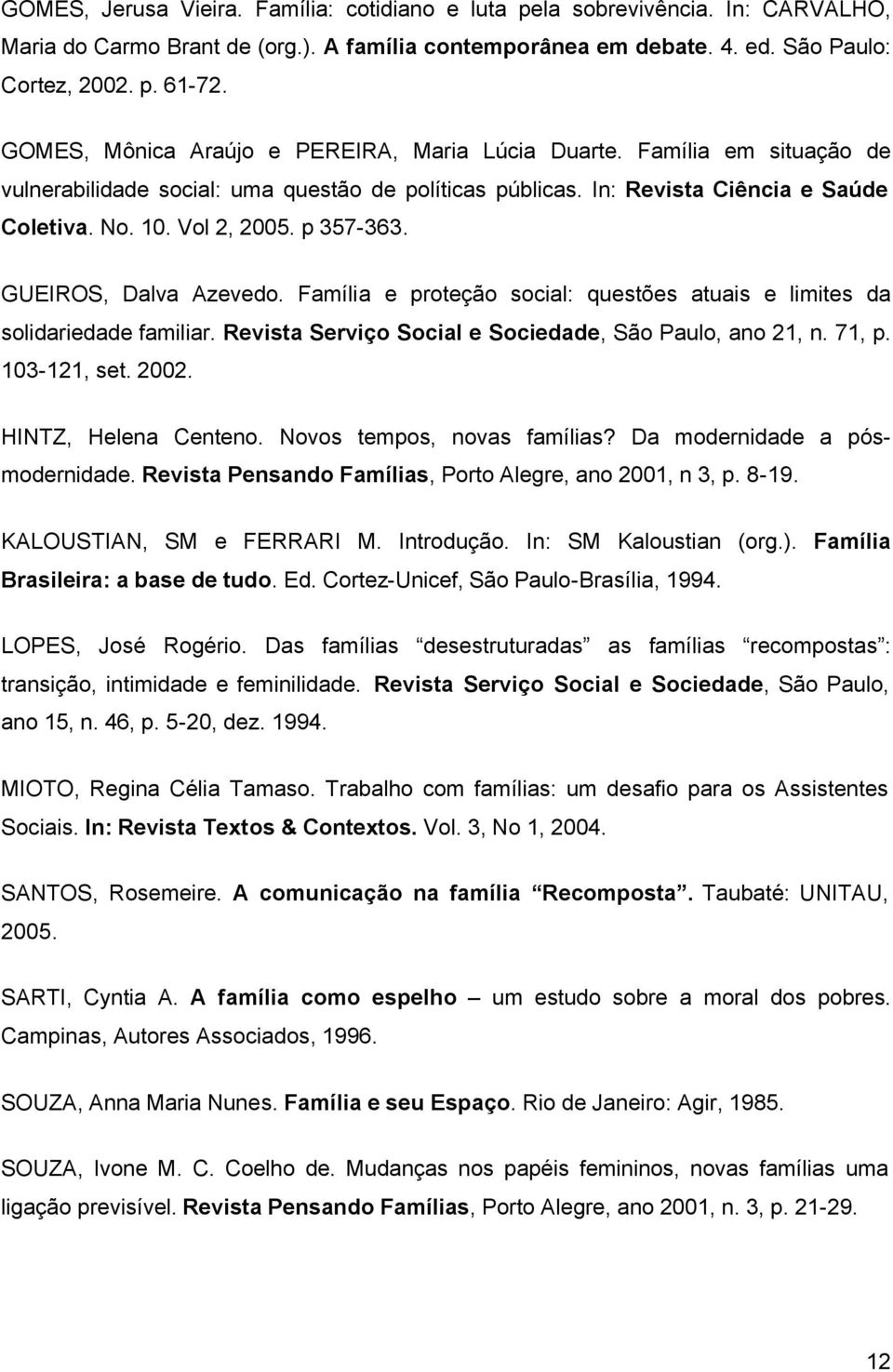 p 357-363. GUEIROS, Dalva Azevedo. Família e proteção social: questões atuais e limites da solidariedade familiar. Revista Serviço Social e Sociedade, São Paulo, ano 21, n. 71, p. 103-121, set. 2002.