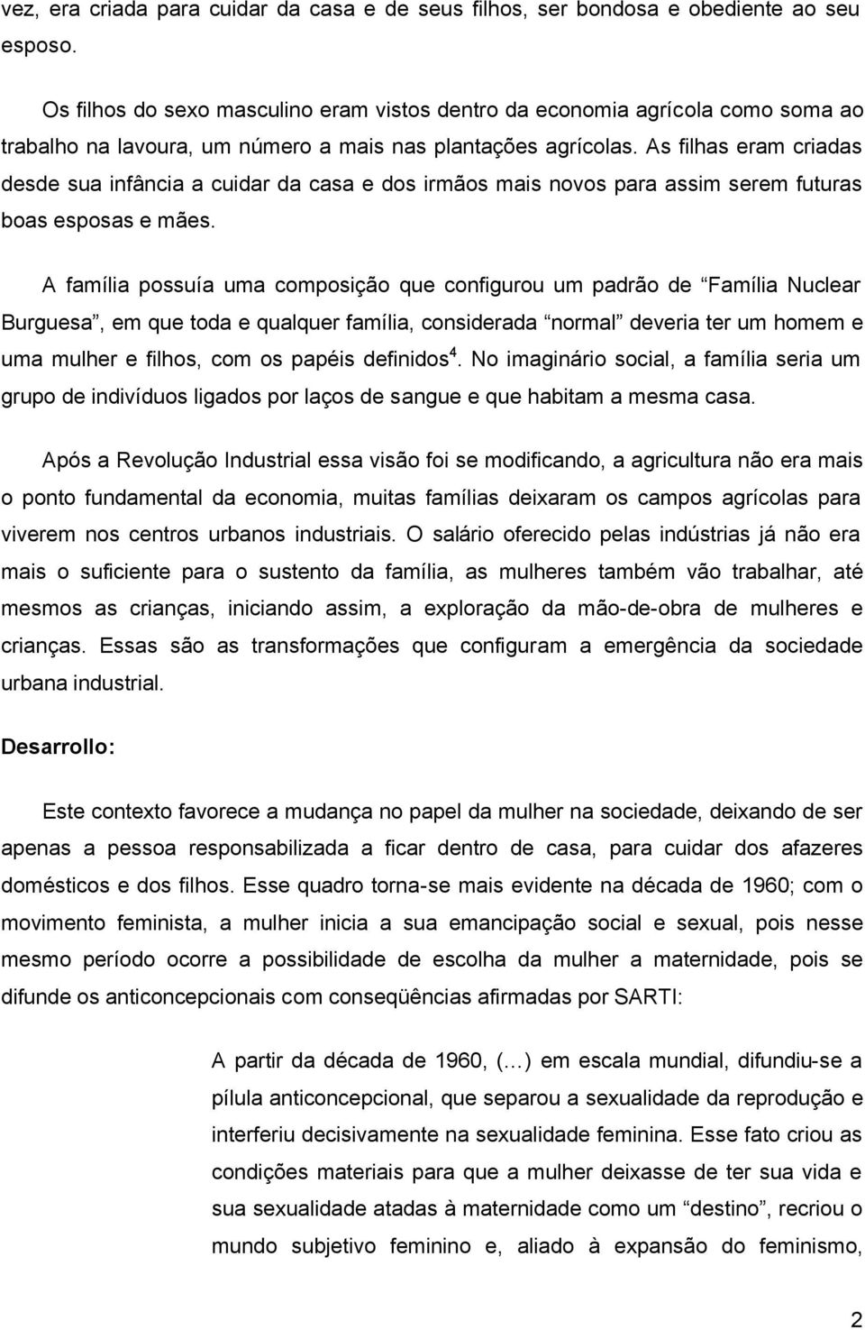 As filhas eram criadas desde sua infância a cuidar da casa e dos irmãos mais novos para assim serem futuras boas esposas e mães.