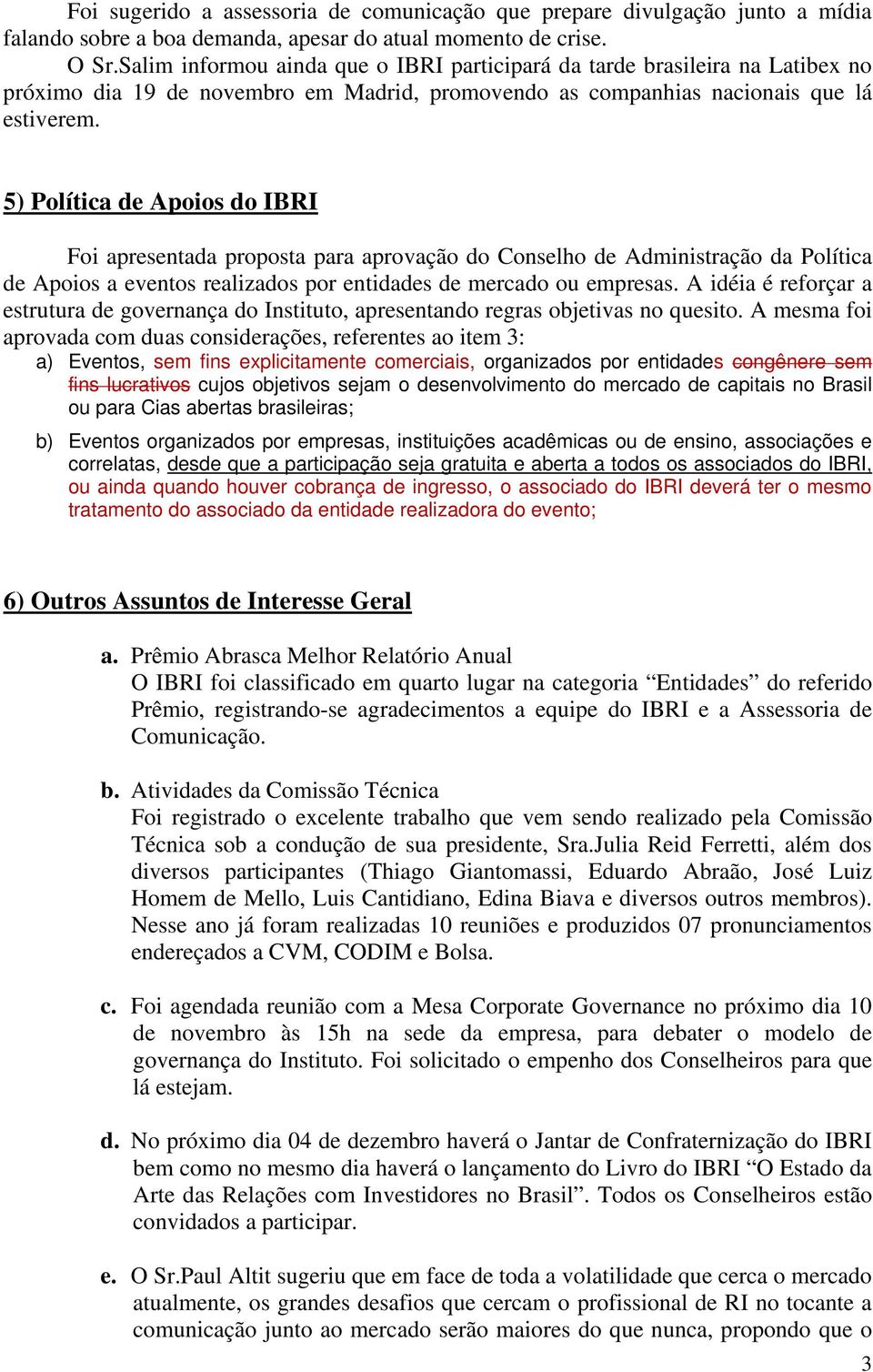 5) Política de Apoios do IBRI Foi apresentada proposta para aprovação do Conselho de Administração da Política de Apoios a eventos realizados por entidades de mercado ou empresas.