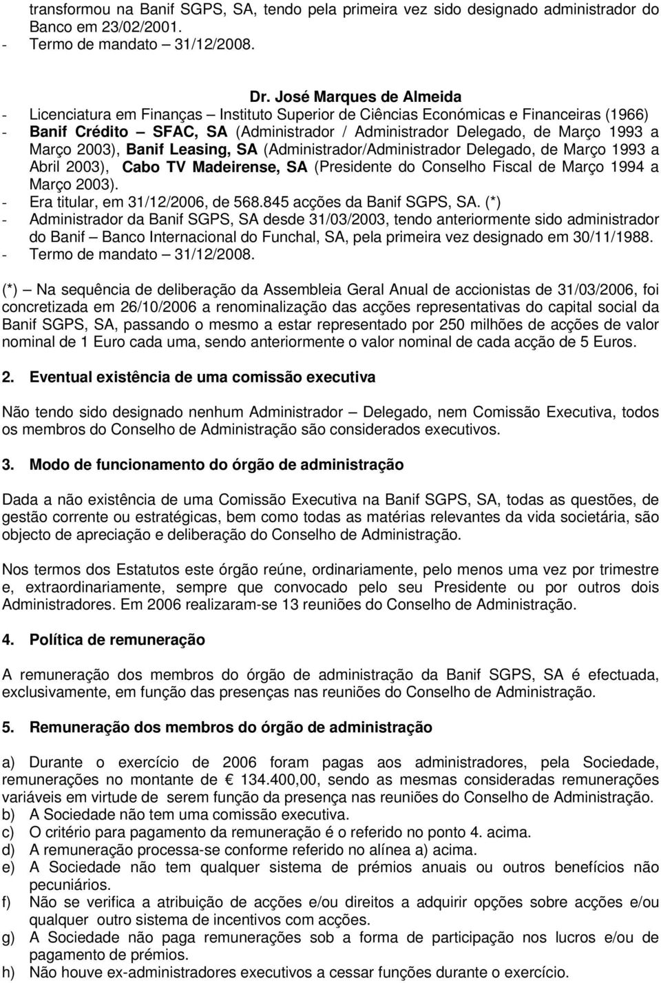 Março 2003), Banif Leasing, SA (Administrador/Administrador Delegado, de Março 1993 a Abril 2003), Cabo TV Madeirense, SA (Presidente do Conselho Fiscal de Março 1994 a Março 2003).