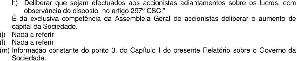 É da exclusiva competência da Assembleia Geral de accionistas deliberar o aumento de capital