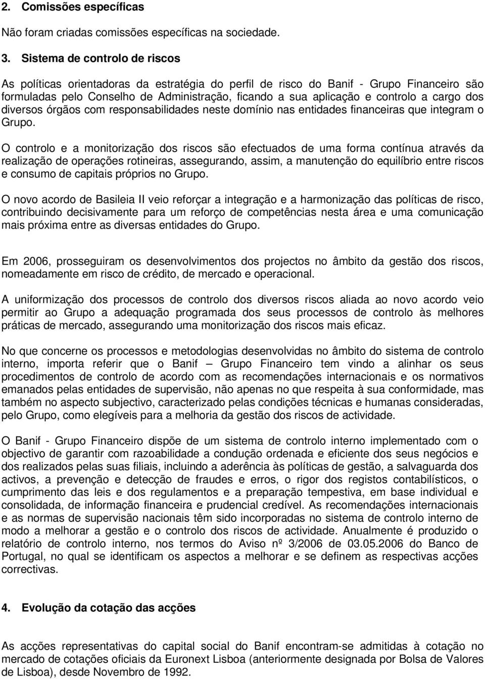 a cargo dos diversos órgãos com responsabilidades neste domínio nas entidades financeiras que integram o Grupo.