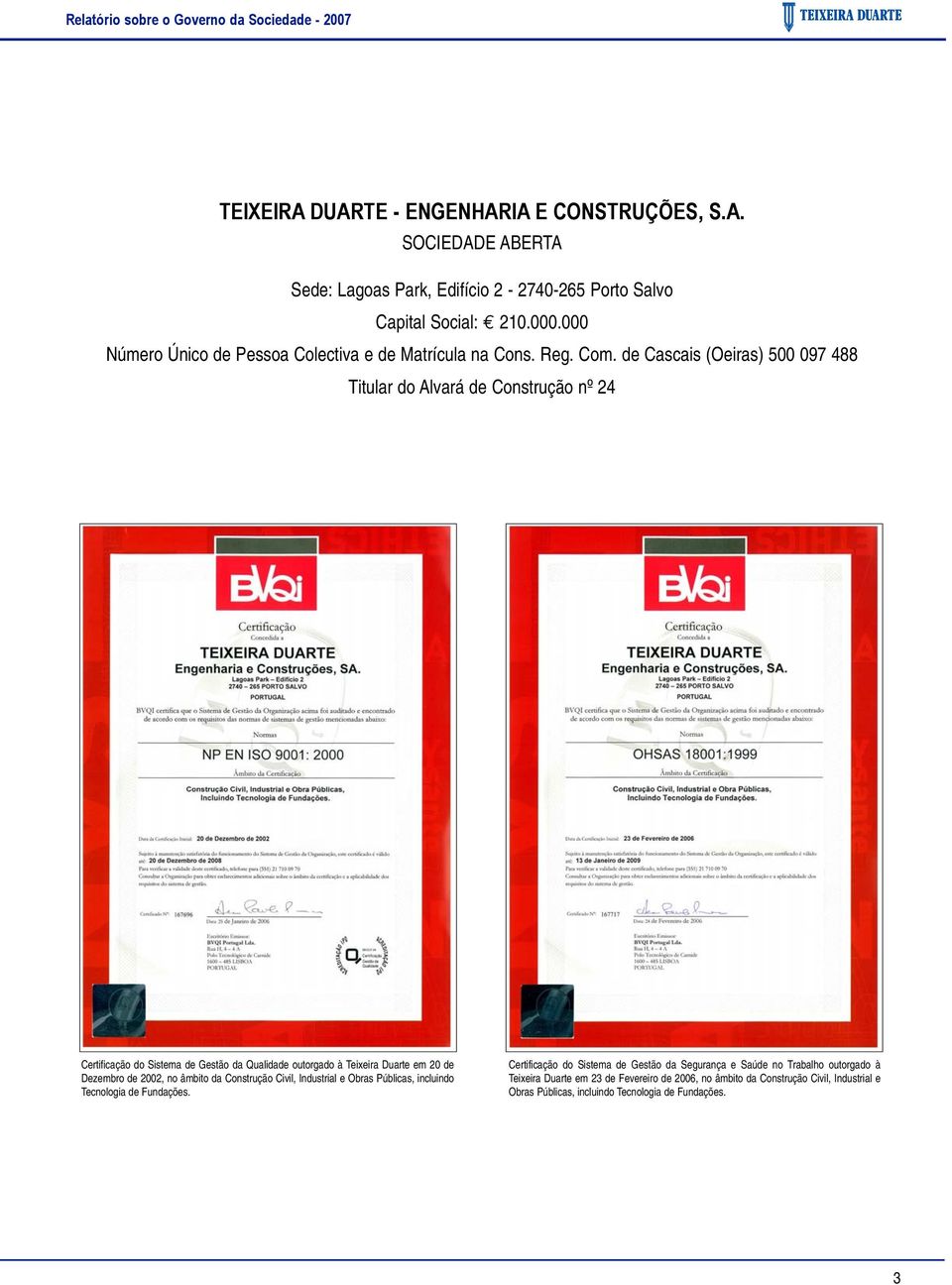 de Cascais (Oeiras) 500 097 488 Titular do Alvará de Construção nº 24 Certificação do Sistema de Gestão da Qualidade outorgado à Teixeira Duarte em 20 de Dezembro de 2002, no