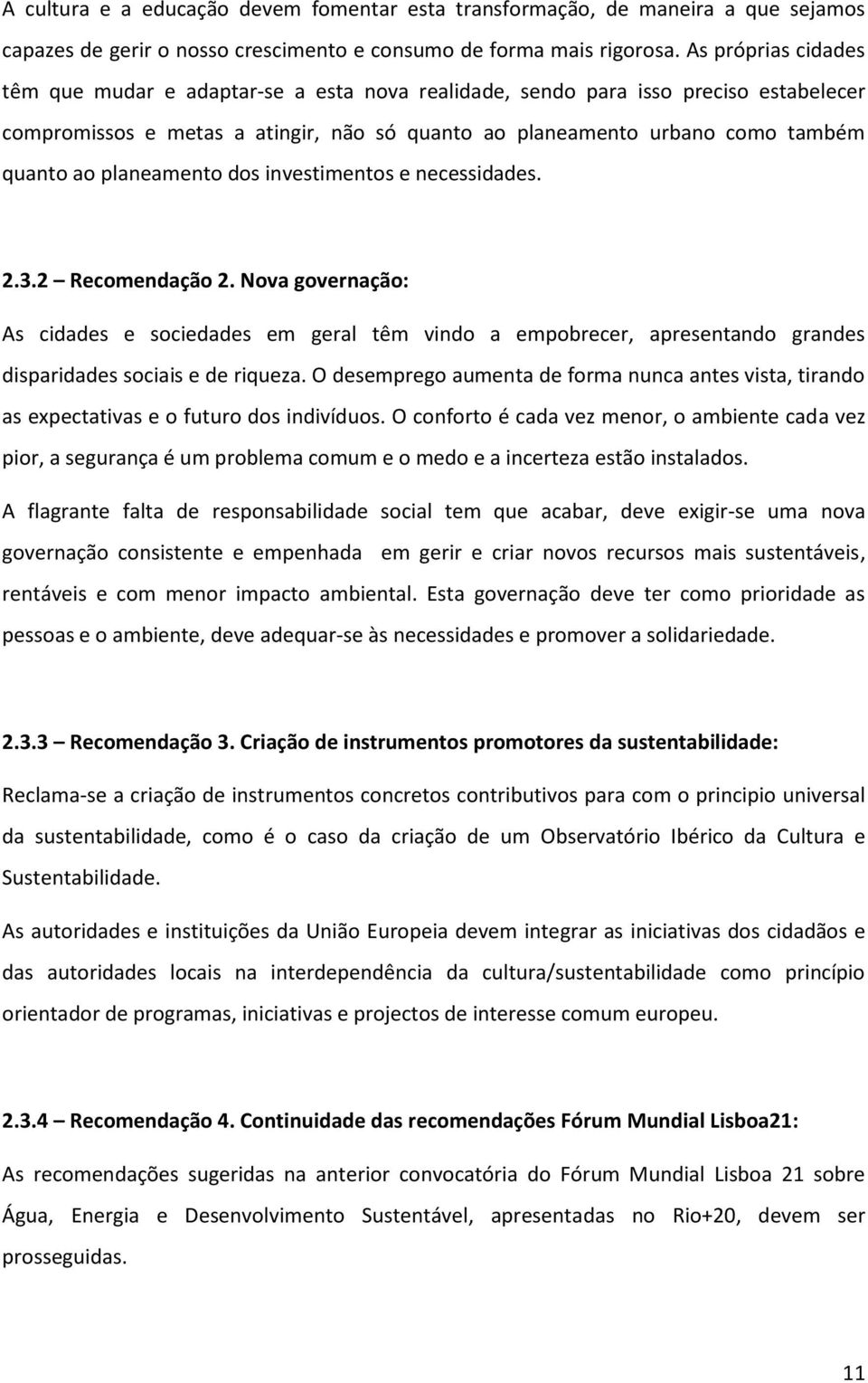 planeamento dos investimentos e necessidades. 2.3.2 Recomendação 2. Nova governação: As cidades e sociedades em geral têm vindo a empobrecer, apresentando grandes disparidades sociais e de riqueza.