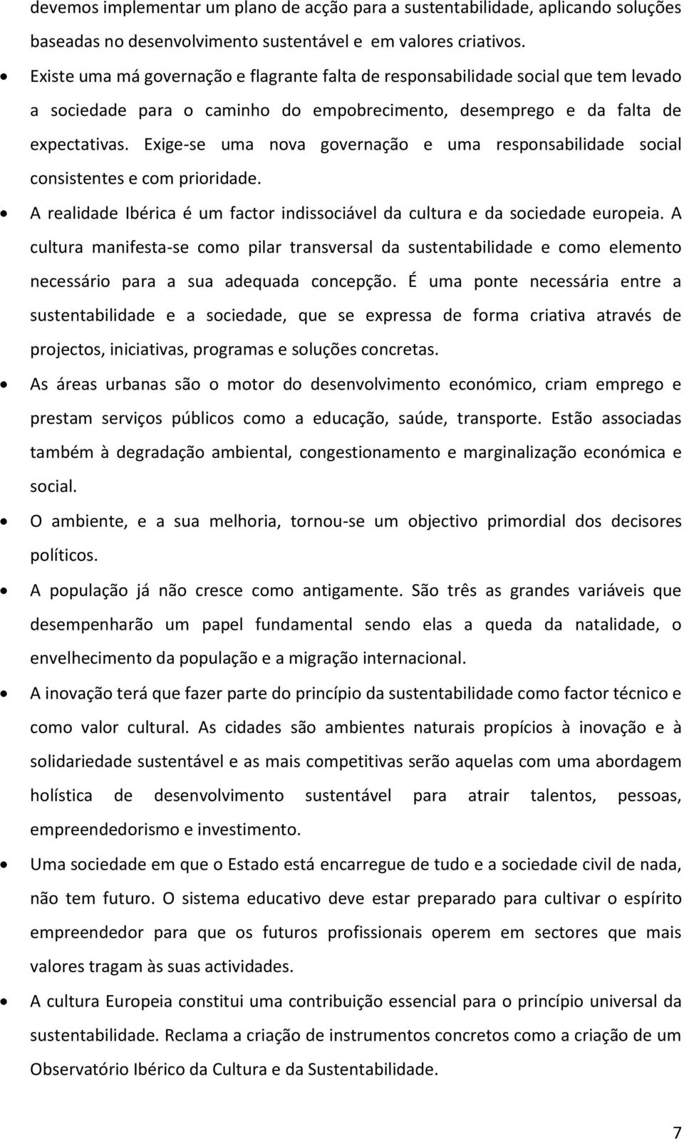 Exige-se uma nova governação e uma responsabilidade social consistentes e com prioridade. A realidade Ibérica é um factor indissociável da cultura e da sociedade europeia.