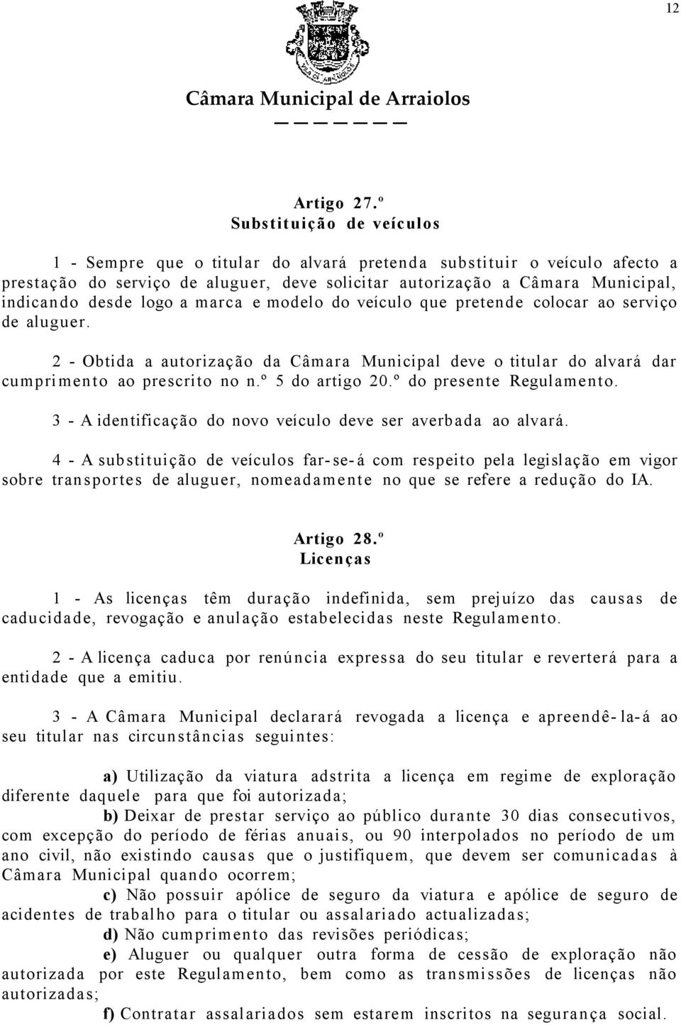 logo a marca e modelo do veículo que pretende colocar ao serviço de aluguer. 2 - Obtida a autorização da Câmara Municipal deve o titular do alvará dar cumprimento ao prescrito no n.º 5 do artigo 20.