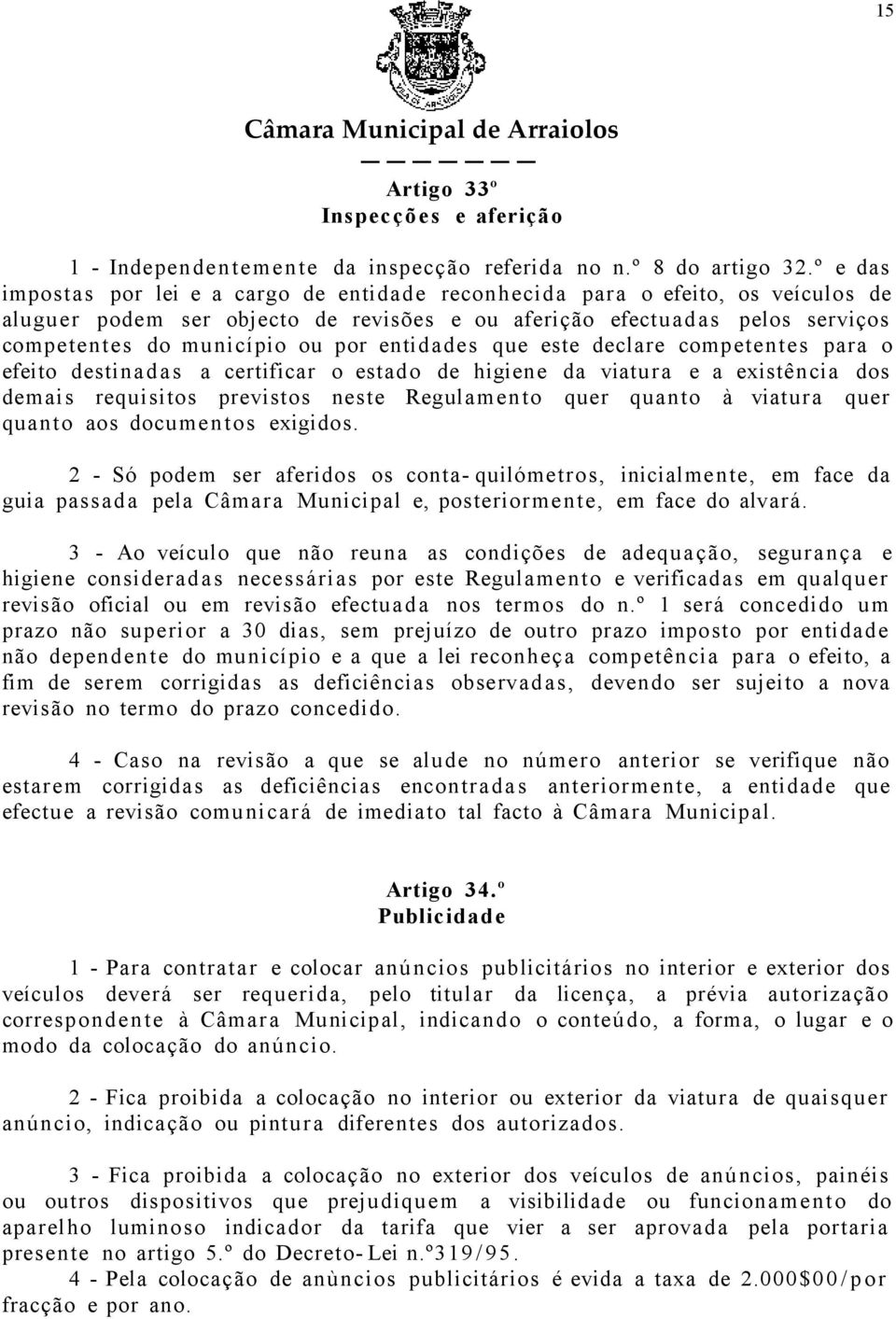 entidades que este declare competentes para o efeito destinadas a certificar o estado de higiene da viatura e a existência dos demais requisitos previstos neste Regulamento quer quanto à viatura quer