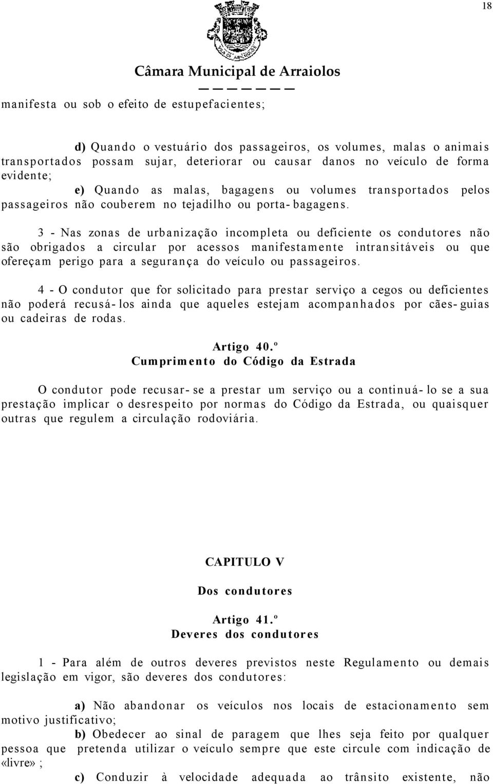 3 - Nas zonas de urbanização incompleta ou deficiente os condutores não são obrigados a circular por acessos manifestamente intransitáveis ou que ofereçam perigo para a segur a n ç a do veículo ou