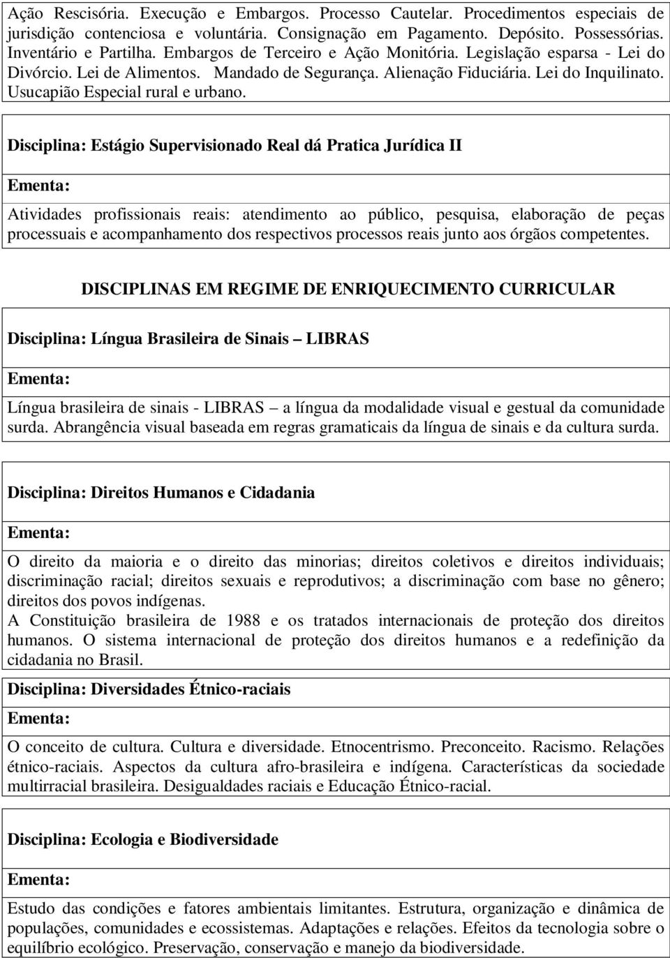 Disciplina: Estágio Supervisionado Real dá Pratica Jurídica II Atividades profissionais reais: atendimento ao público, pesquisa, elaboração de peças processuais e acompanhamento dos respectivos