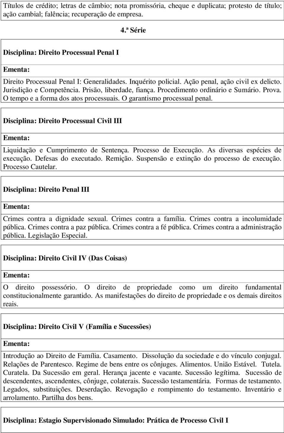 Procedimento ordinário e Sumário. Prova. O tempo e a forma dos atos processuais. O garantismo processual penal. Disciplina: Direito Processual Civil III Liquidação e Cumprimento de Sentença.