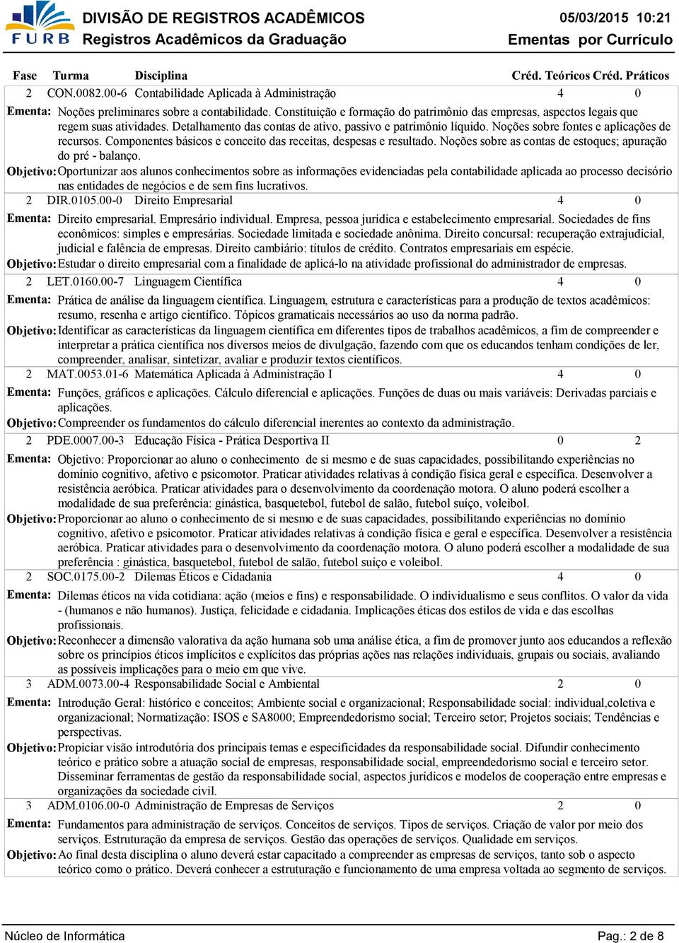 Noções sobre fontes e aplicações de recursos. Componentes básicos e conceito das receitas, despesas e resultado. Noções sobre as contas de estoques; apuração do pré - balanço.