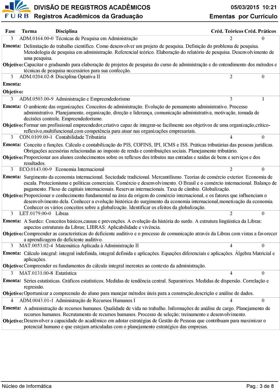 Objetivo: Capacitar o graduando para elaboração de projetos de pesquisa do curso de administração e do entendimento dos métodos e técnicas de pesquisa necessários para sua confecção. 3 ADM.