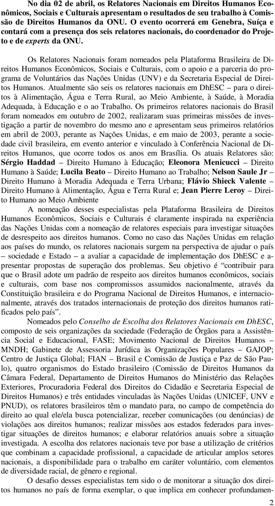 Os Relatores Nacionais foram nomeados pela Plataforma Brasileira de Direitos Humanos Econômicos, Sociais e Culturais, com o apoio e a parceria do programa de Voluntários das Nações Unidas (UNV) e da