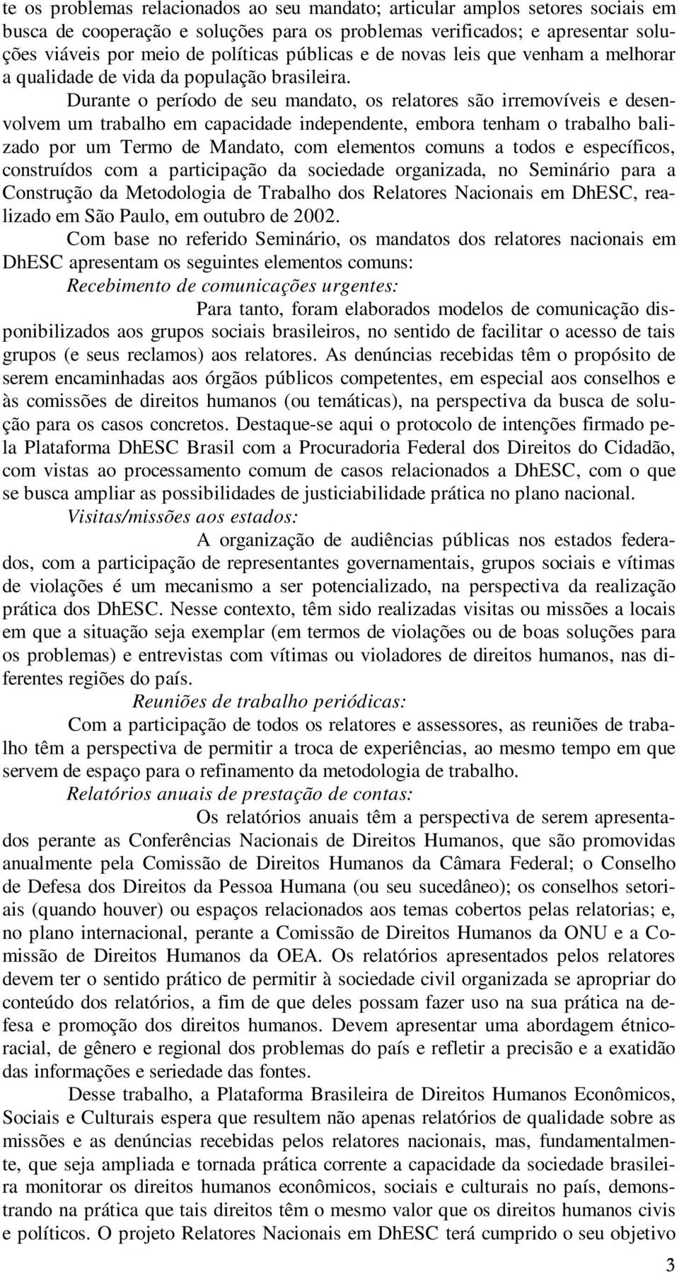 Durante o período de seu mandato, os relatores são irremovíveis e desenvolvem um trabalho em capacidade independente, embora tenham o trabalho balizado por um Termo de Mandato, com elementos comuns a