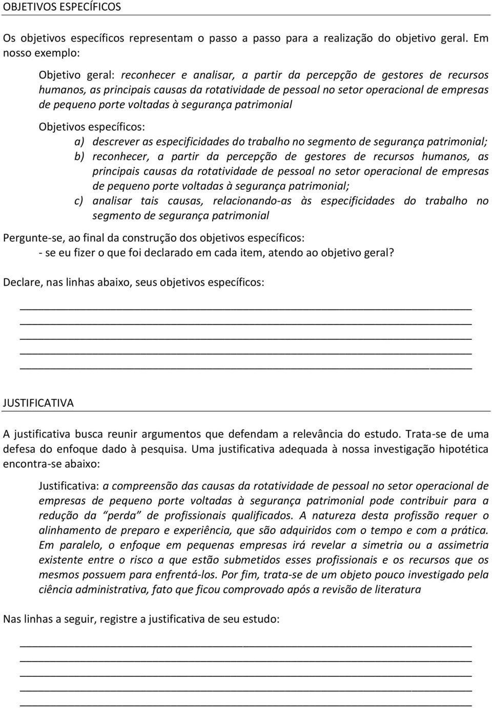 pequeno porte voltadas à segurança patrimonial Objetivos específicos: a) descrever as especificidades do trabalho no segmento de segurança patrimonial; b) reconhecer, a partir da percepção de