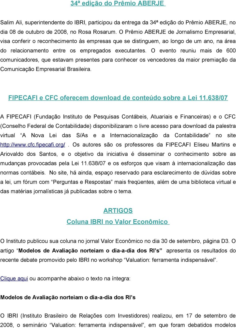 O evento reuniu mais de 600 comunicadores, que estavam presentes para conhecer os vencedores da maior premiação da Comunicação Empresarial Brasileira.