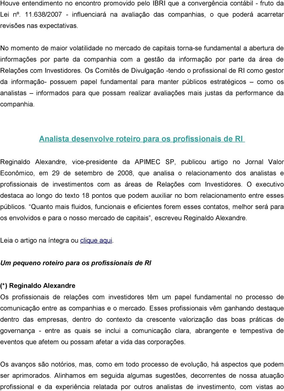 No momento de maior volatilidade no mercado de capitais torna-se fundamental a abertura de informações por parte da companhia com a gestão da informação por parte da área de Relações com Investidores.