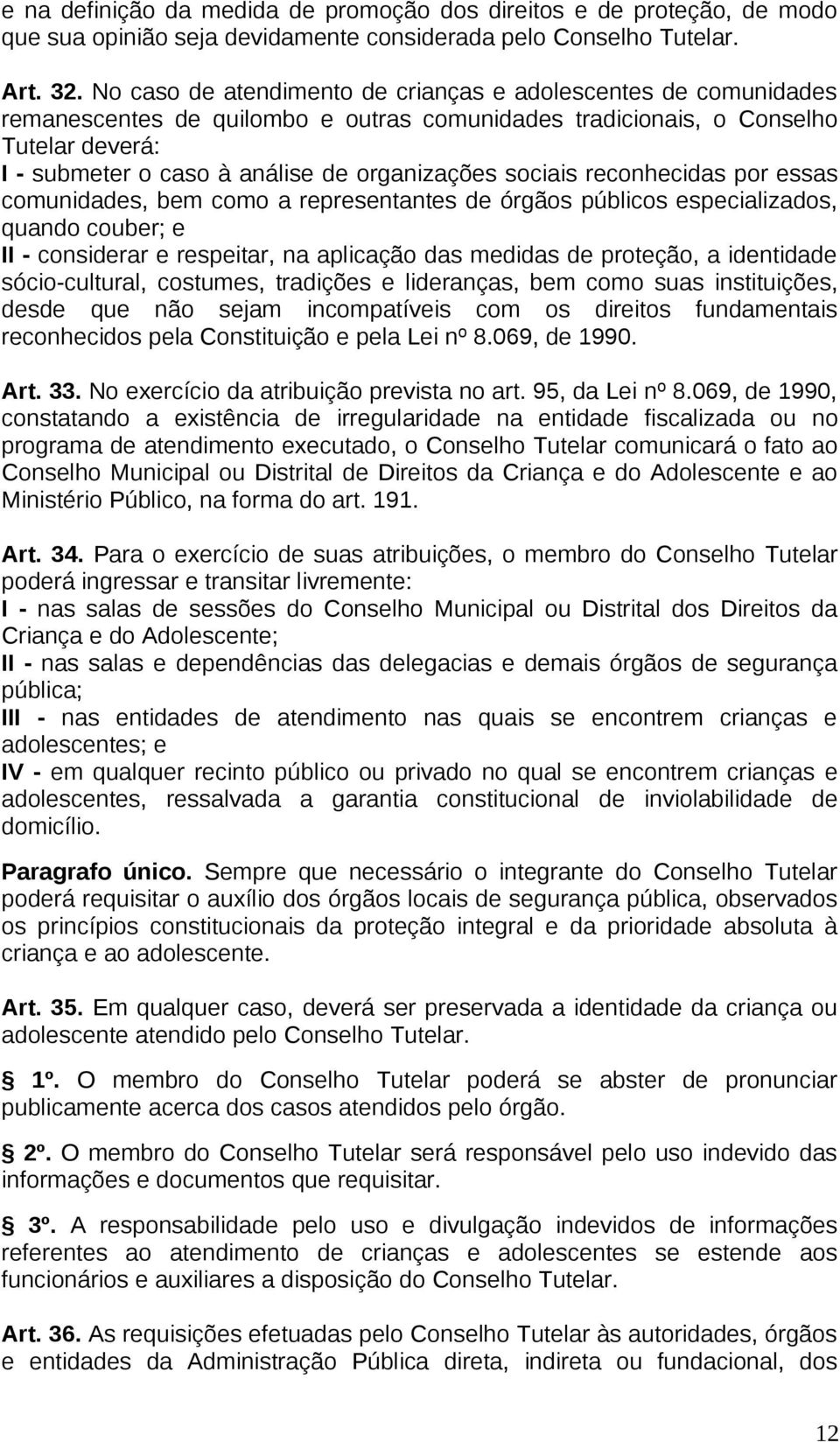 sociais reconhecidas por essas comunidades, bem como a representantes de órgãos públicos especializados, quando couber; e II - considerar e respeitar, na aplicação das medidas de proteção, a