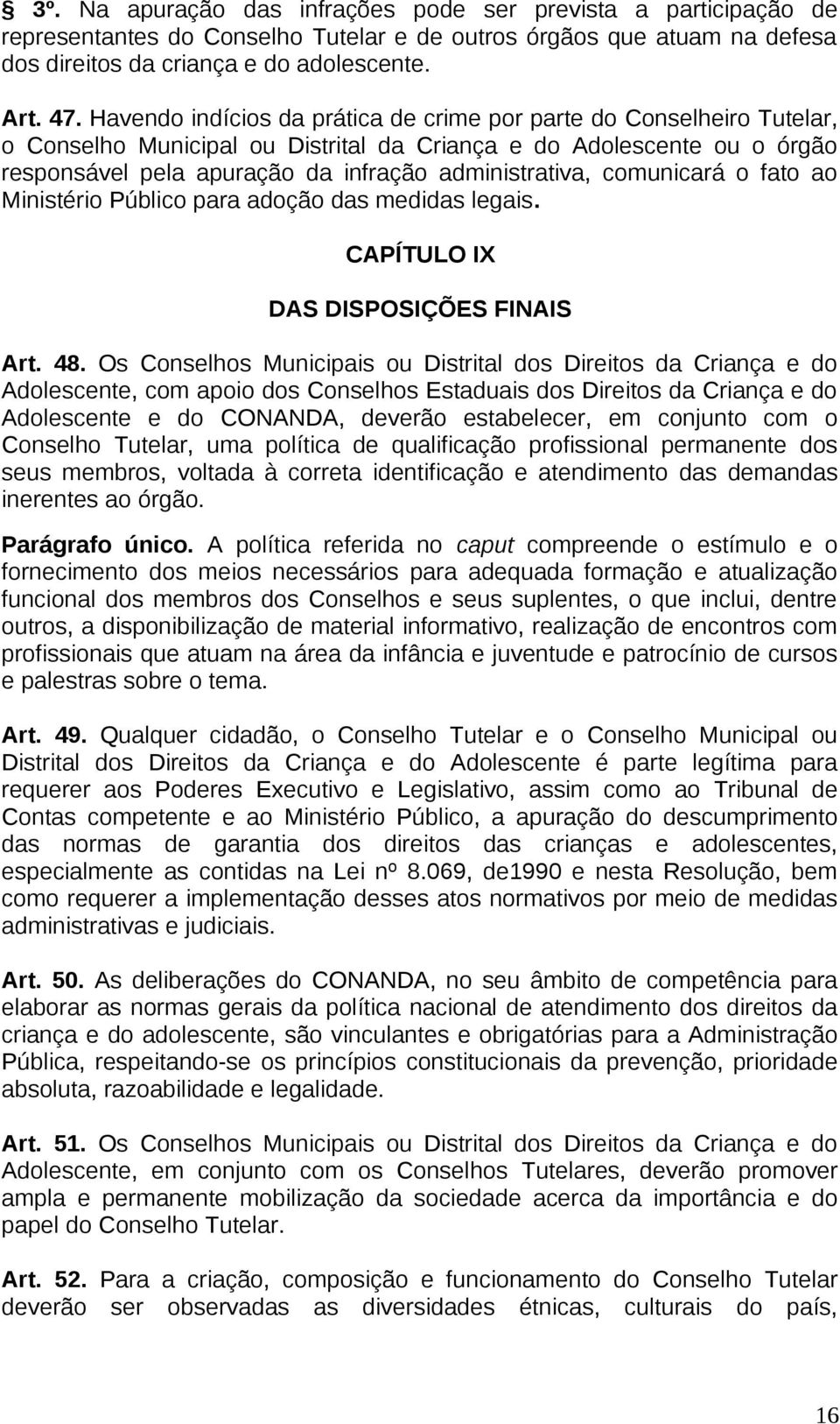 comunicará o fato ao Ministério Público para adoção das medidas legais. CAPÍTULO IX DAS DISPOSIÇÕES FINAIS Art. 48.