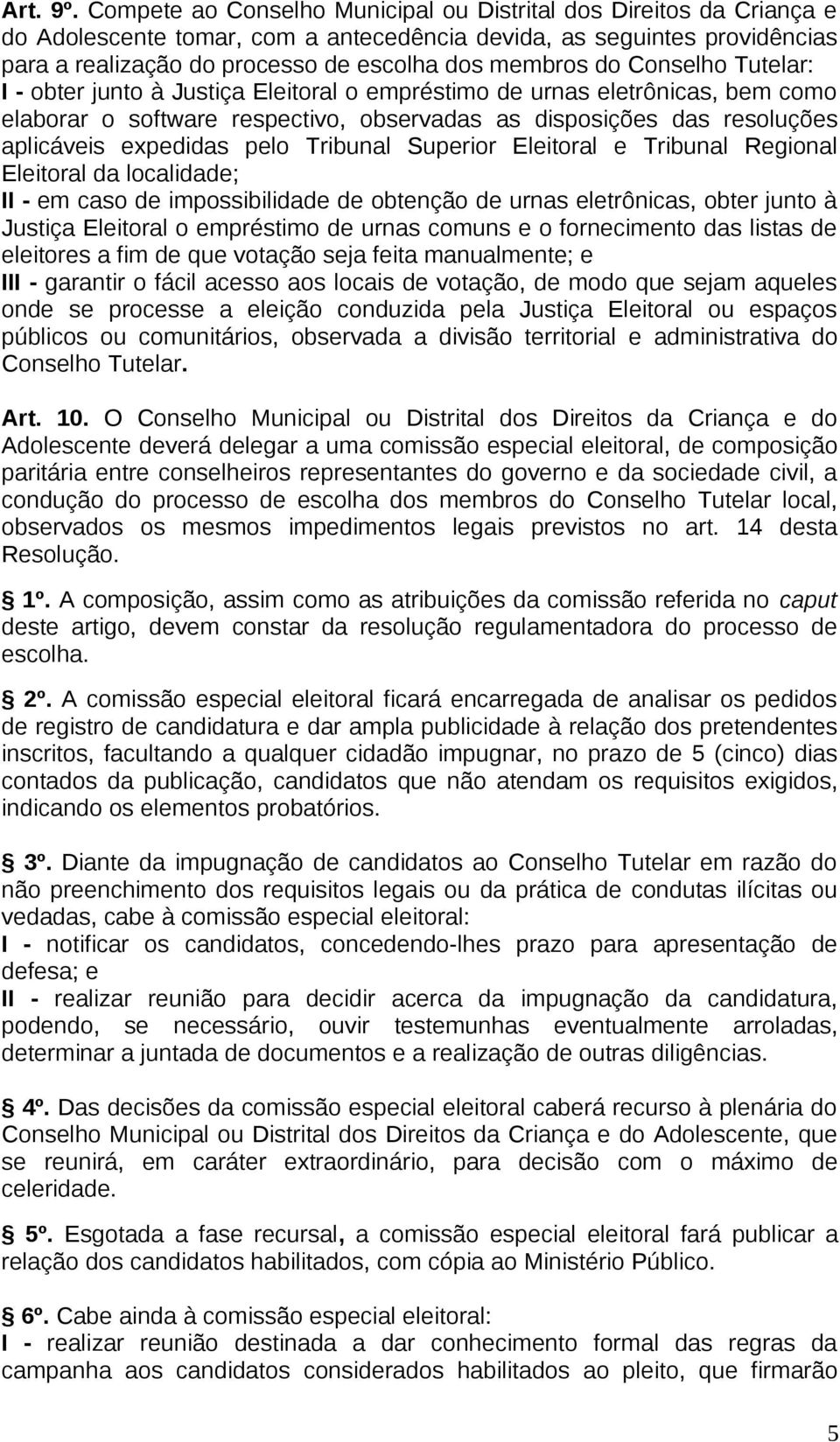 Conselho Tutelar: I - obter junto à Justiça Eleitoral o empréstimo de urnas eletrônicas, bem como elaborar o software respectivo, observadas as disposições das resoluções aplicáveis expedidas pelo