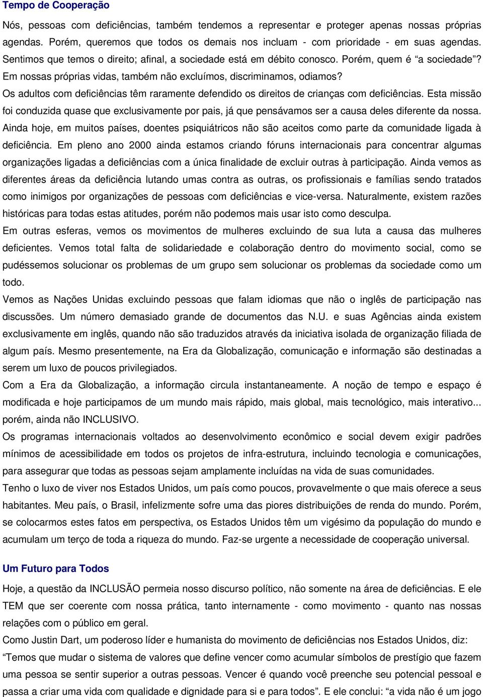 Em nossas próprias vidas, também não excluímos, discriminamos, odiamos? Os adultos com deficiências têm raramente defendido os direitos de crianças com deficiências.