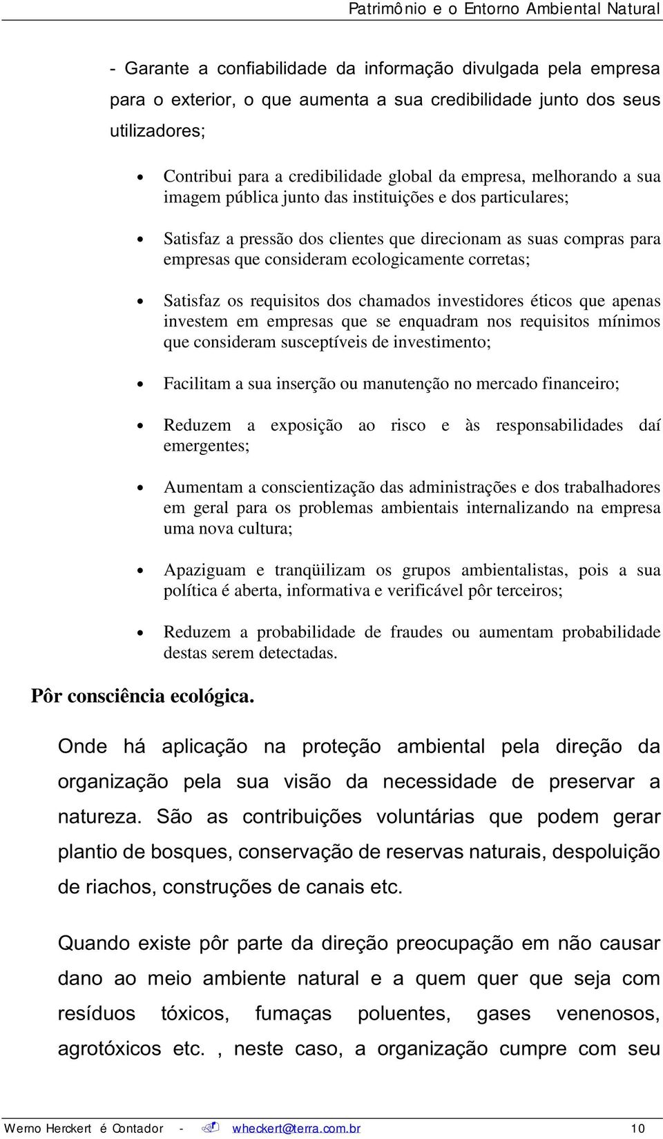 susceptíveis de investimento; Facilitam a sua inserção ou manutenção no mercado financeiro; Reduzem a exposição ao risco e às responsabilidades daí emergentes; Aumentam a conscientização das