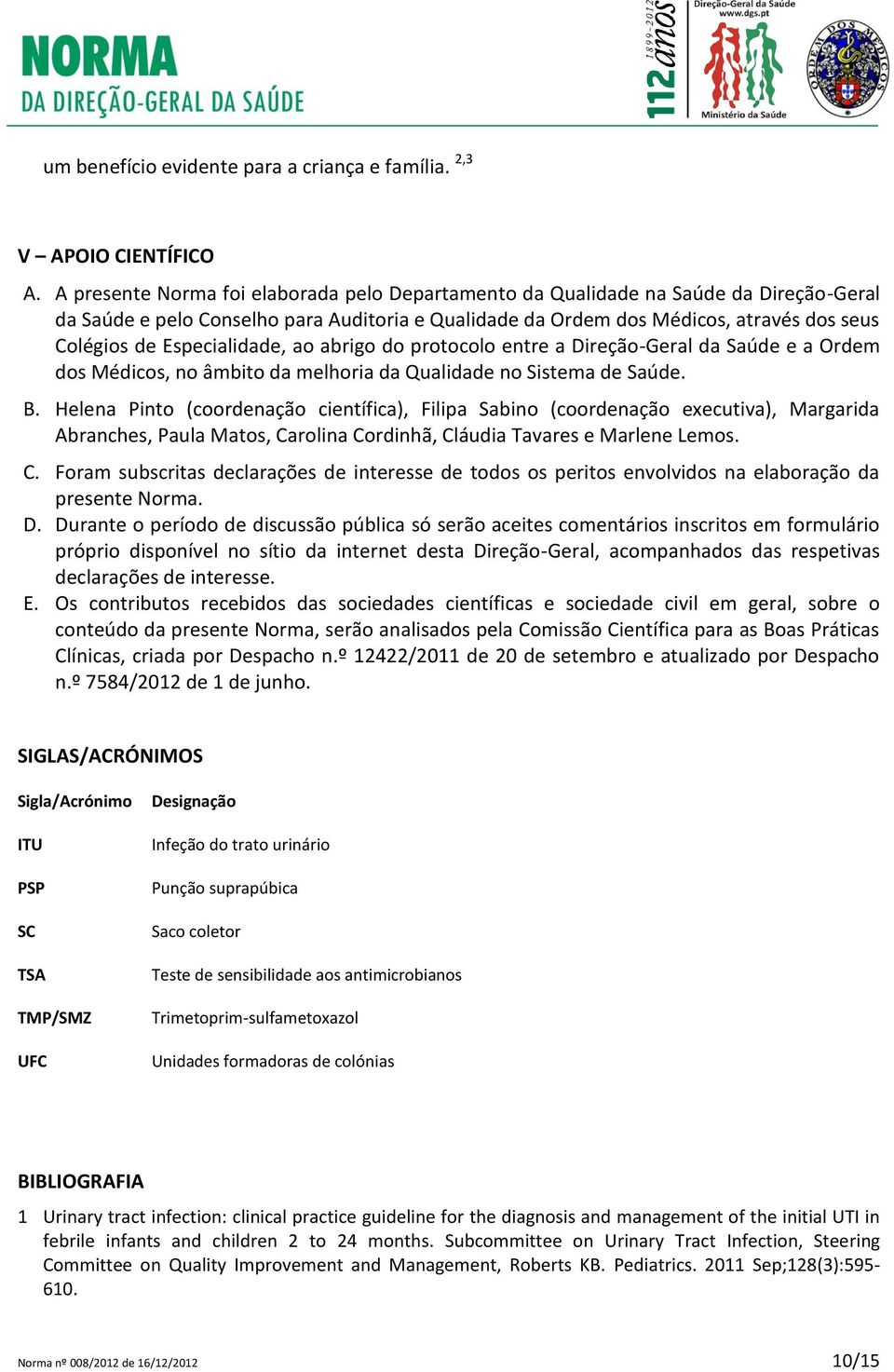 Especialidade, ao abrigo do protocolo entre a Direção-Geral da Saúde e a Ordem dos Médicos, no âmbito da melhoria da Qualidade no Sistema de Saúde. B.