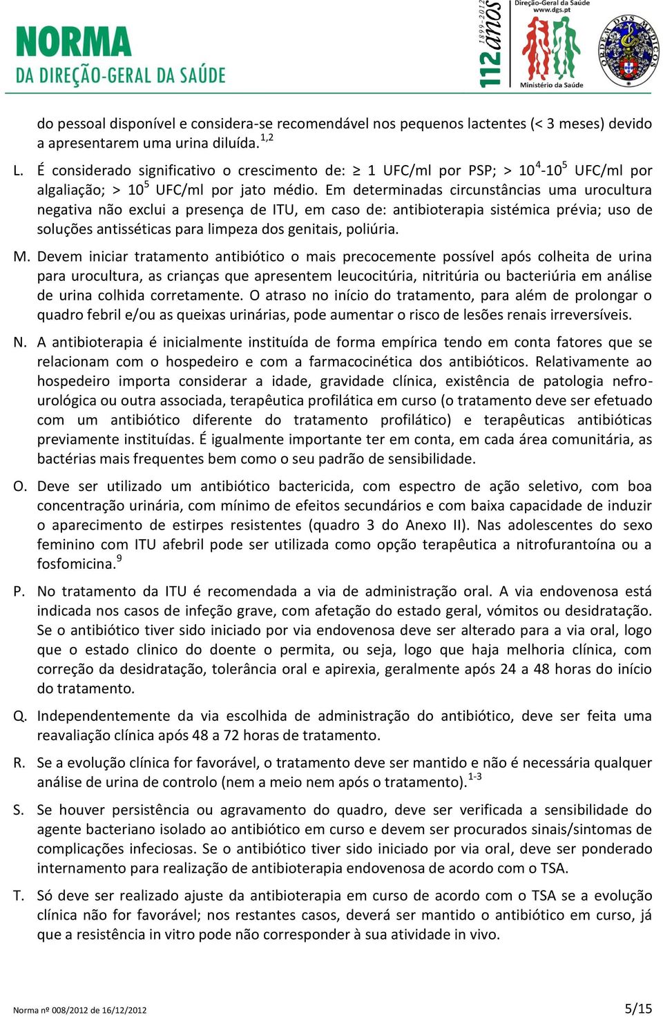 Em determinadas circunstâncias uma urocultura negativa não exclui a presença de ITU, em caso de: antibioterapia sistémica prévia; uso de soluções antisséticas para limpeza dos genitais, poliúria. M.