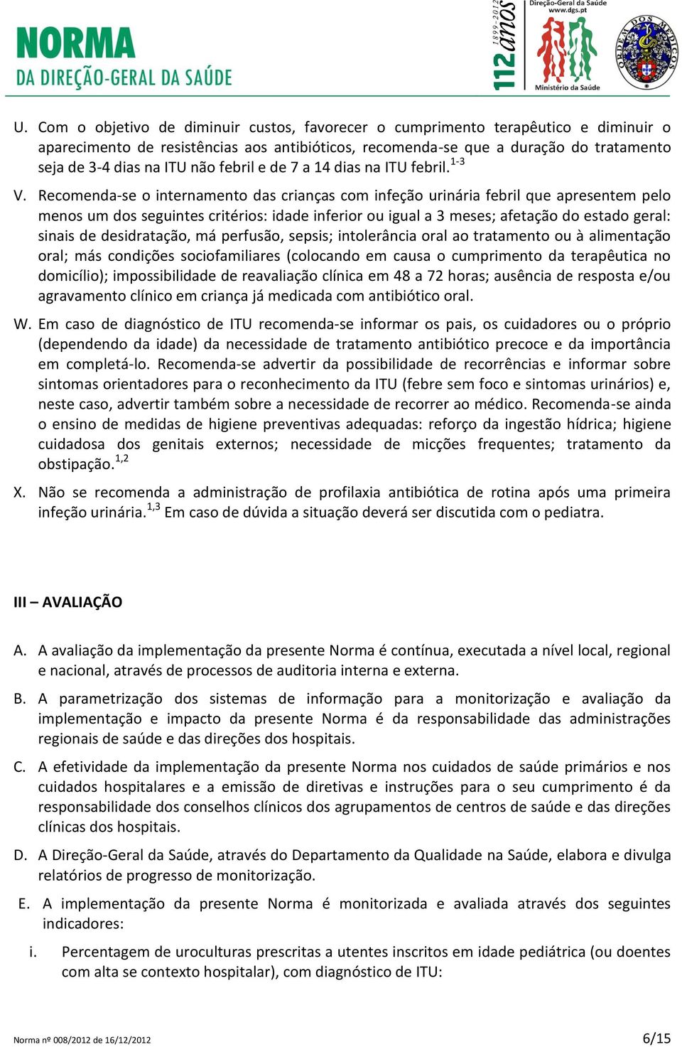 Recomenda-se o internamento das crianças com infeção urinária febril que apresentem pelo menos um dos seguintes critérios: idade inferior ou igual a 3 meses; afetação do estado geral: sinais de