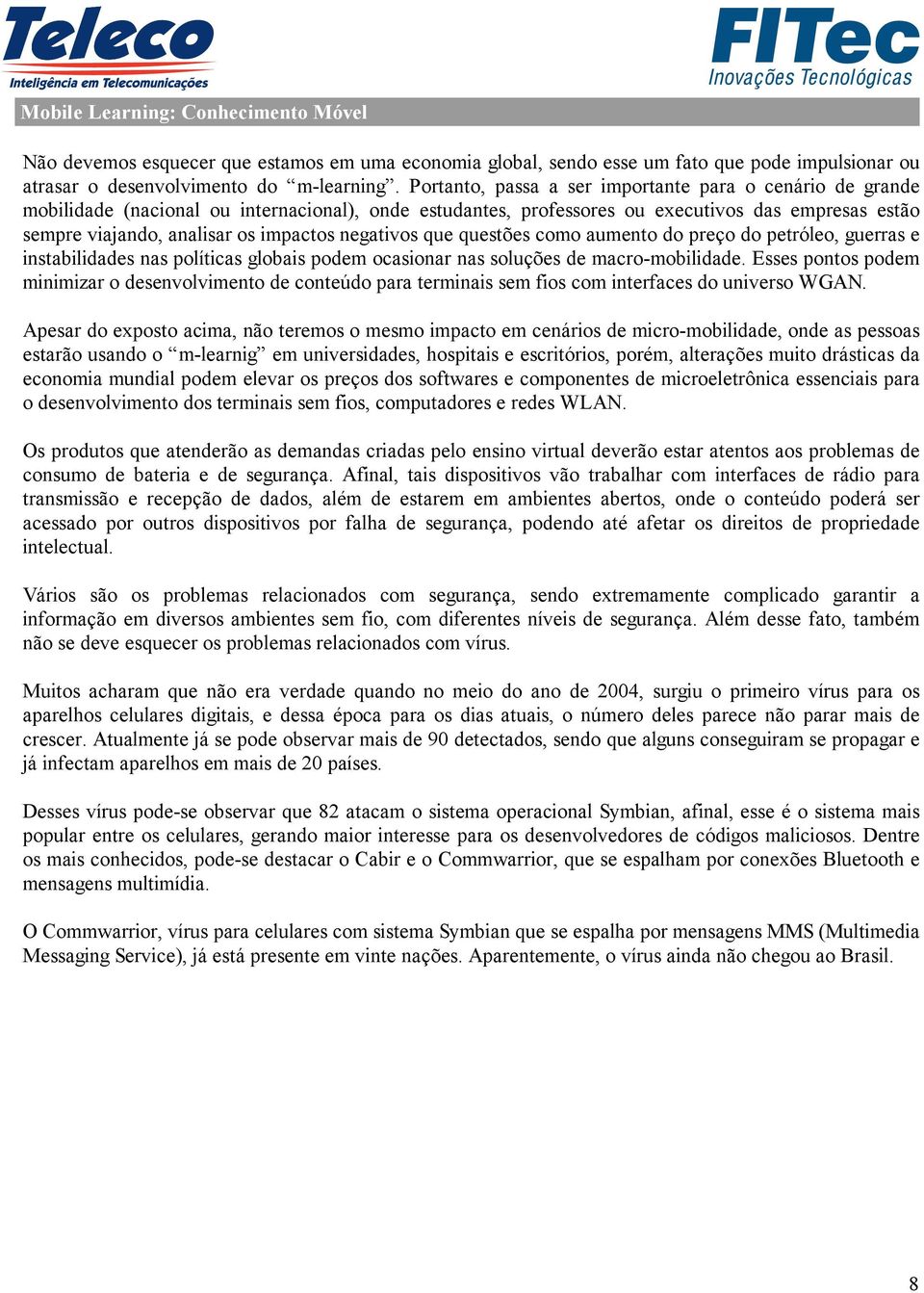 negativos que questões como aumento do preço do petróleo, guerras e instabilidades nas políticas globais podem ocasionar nas soluções de macro-mobilidade.