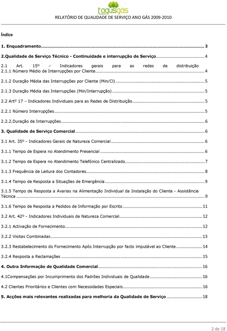 .. 5 2.2.2.Duração de Interrupções... 6 3. Qualidade de Serviço Comercial... 6 3.1 Art. 35º - Indicadores Gerais de Natureza Comercial... 6 3.1.1 Tempo de Espera no Atendimento Presencial... 6 3.1.2 Tempo de Espera no Atendimento Telefónico Centralizado.