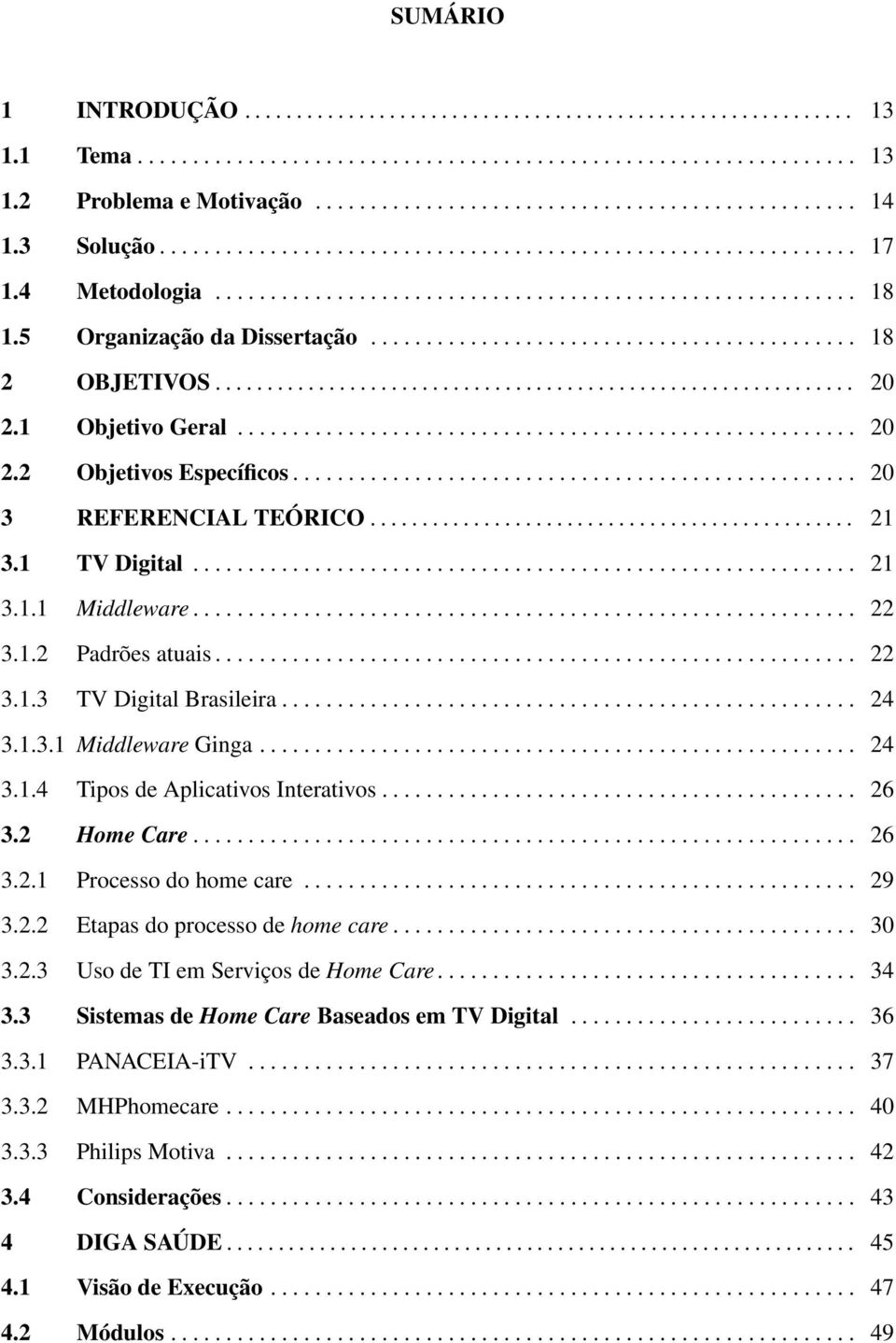 ............................................................. 20 2.1 Objetivo Geral........................................................ 20 2.2 Objetivos Específicos................................................... 20 3 REFERENCIAL TEÓRICO.