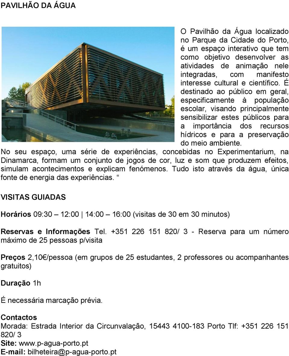 É destinado ao público em geral, especificamente à população escolar, visando principalmente sensibilizar estes públicos para a importância dos recursos hídricos e para a preservação do meio ambiente.